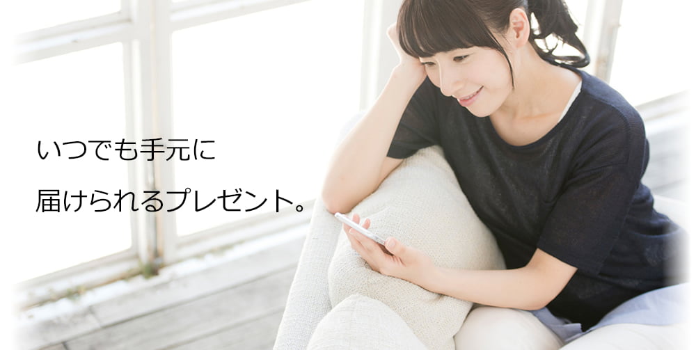 いつでも手元に届けられるプレゼント