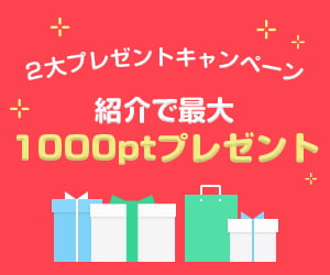 2大プレゼントキャンペーン開催中!お友達紹介で最大1000ptずつプレゼント!