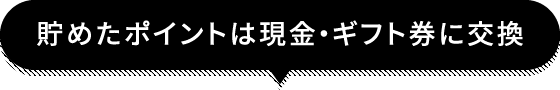 貯めたポイントは現金・ギフト券に交換